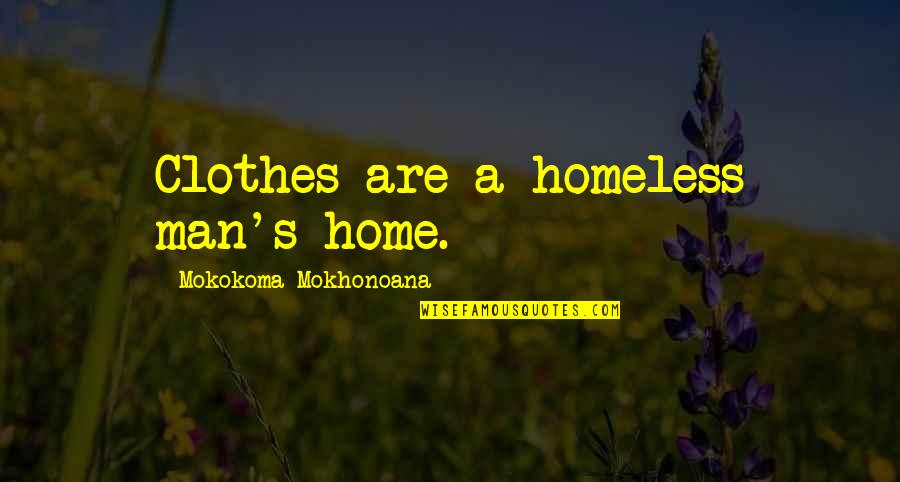Highhat Quotes By Mokokoma Mokhonoana: Clothes are a homeless man's home.
