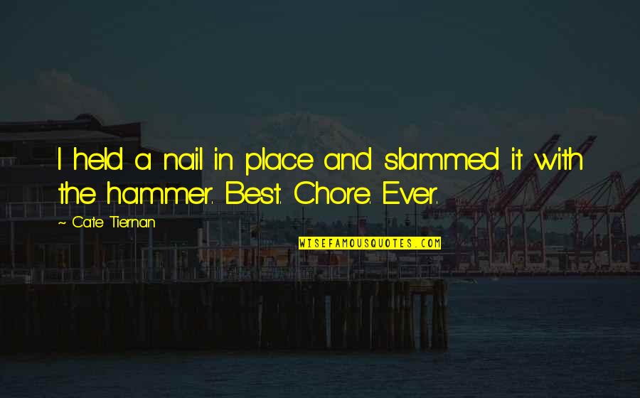 Highhest Quotes By Cate Tiernan: I held a nail in place and slammed