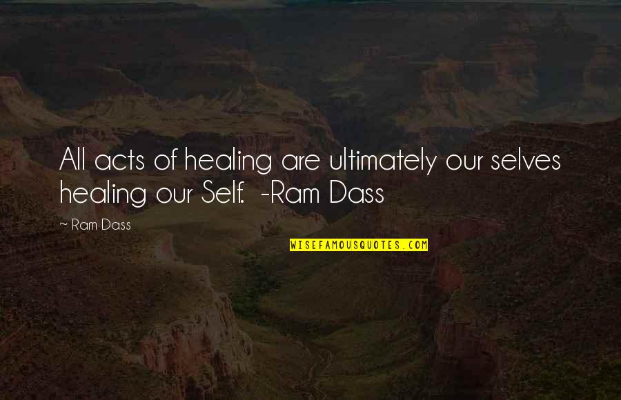Highjinx Quotes By Ram Dass: All acts of healing are ultimately our selves