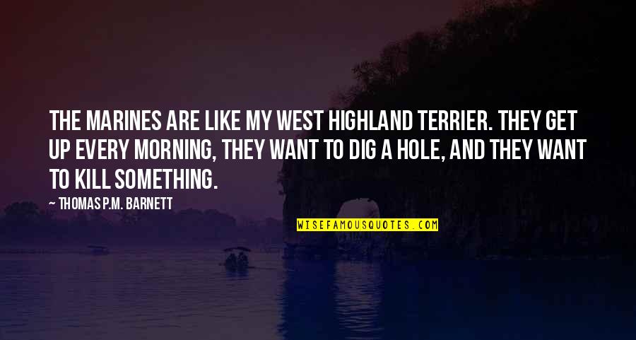 Highland Cow Quotes By Thomas P.M. Barnett: The Marines are like my West Highland Terrier.