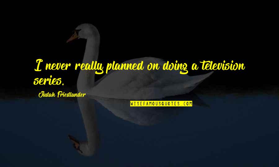 Highland Dancers Quotes By Judah Friedlander: I never really planned on doing a television
