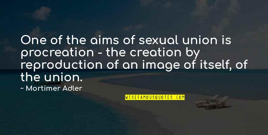 Highland Skins Quotes By Mortimer Adler: One of the aims of sexual union is