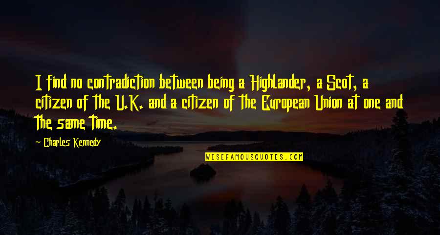 Highlander 1 Quotes By Charles Kennedy: I find no contradiction between being a Highlander,
