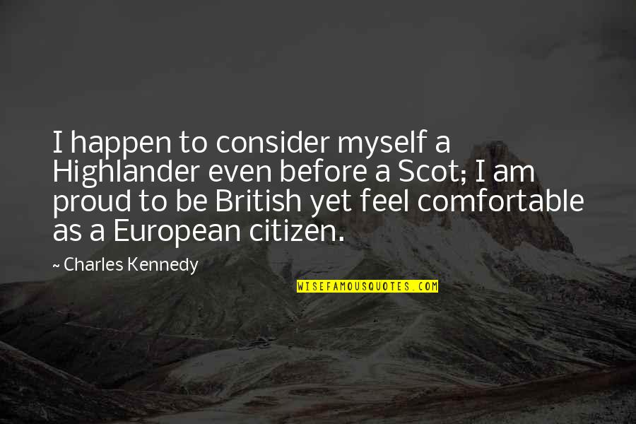 Highlander Quotes By Charles Kennedy: I happen to consider myself a Highlander even