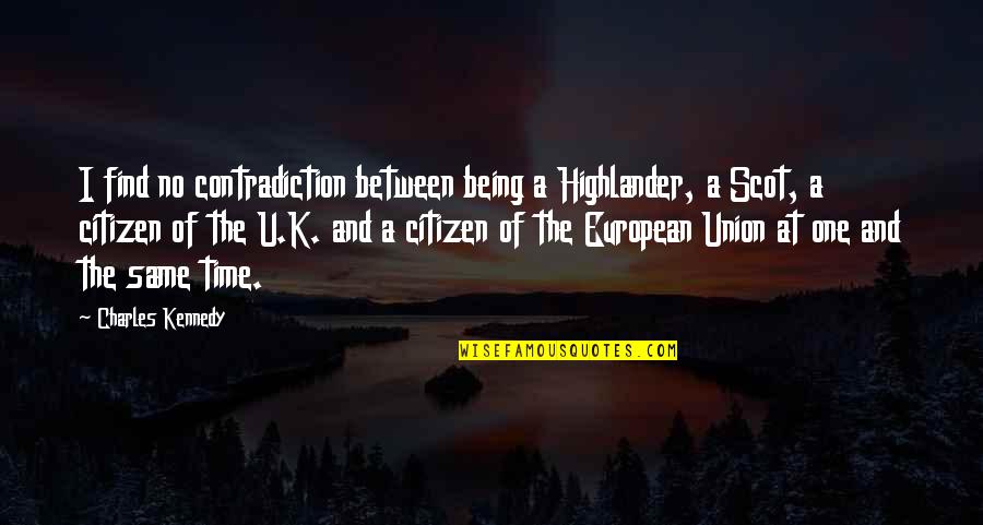 Highlander Quotes By Charles Kennedy: I find no contradiction between being a Highlander,
