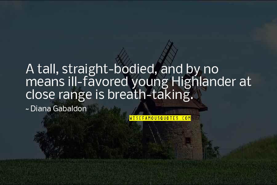 Highlander Quotes By Diana Gabaldon: A tall, straight-bodied, and by no means ill-favored