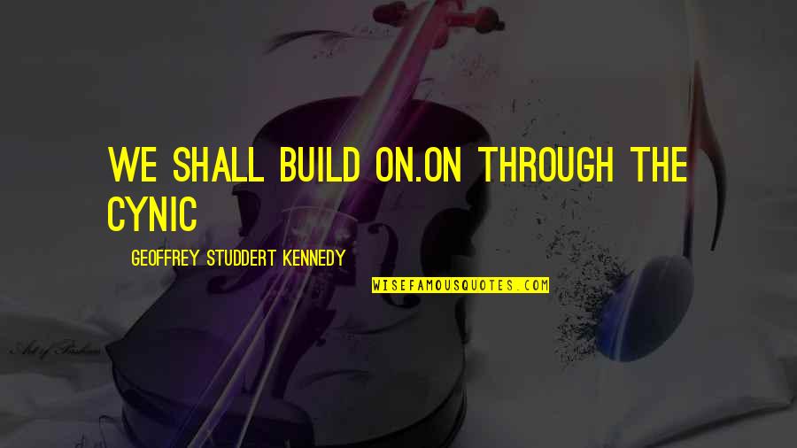 Highlands Of Scotland Quotes By Geoffrey Studdert Kennedy: We shall build on.On through the cynic Highlands Of Scotland Quotes By Geoffrey Studdert Kennedy: We shall build on.On through the cynic