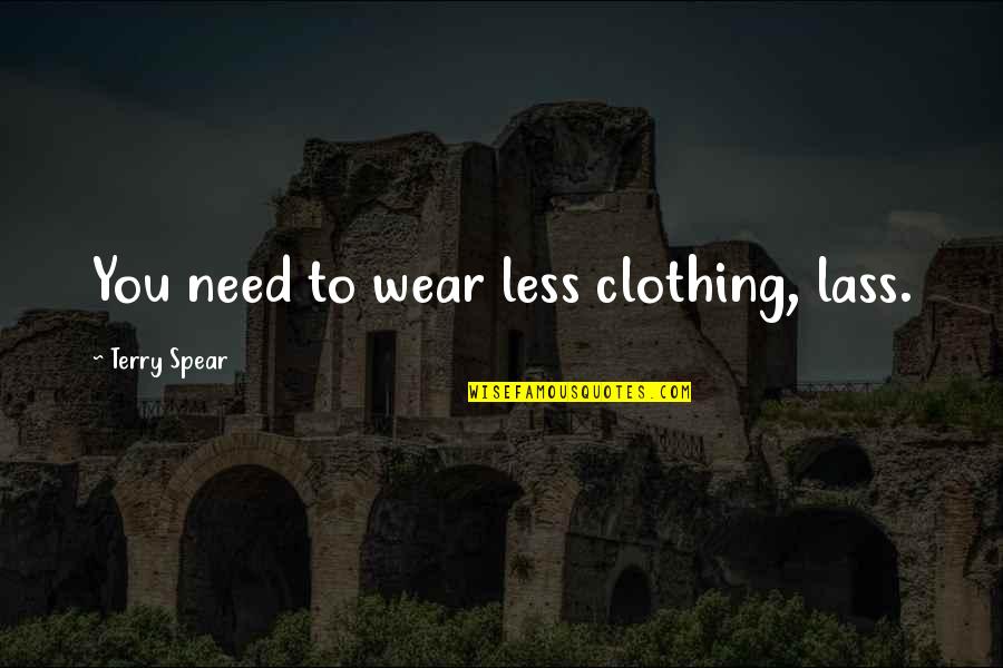 Highlands Of Scotland Quotes By Terry Spear: You need to wear less clothing, lass. Highlands Of Scotland Quotes By Terry Spear: You need to wear less clothing, lass.