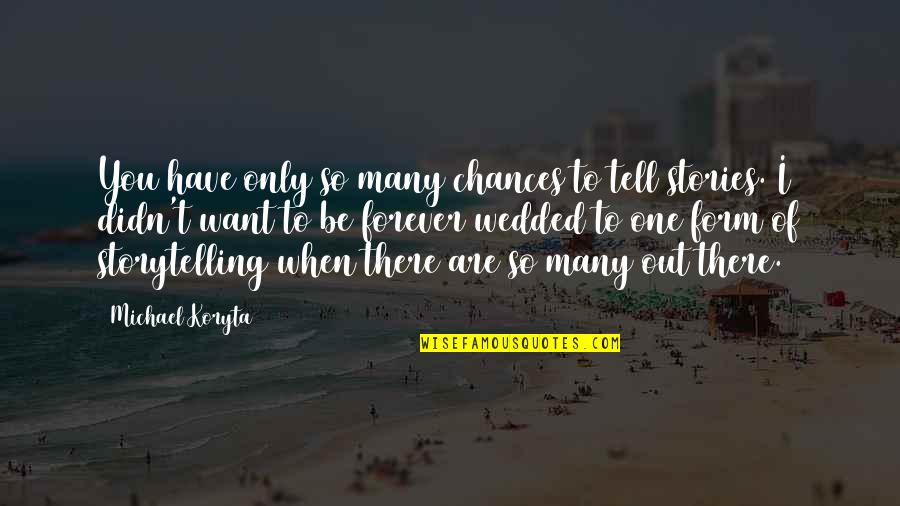 Highledge Quotes By Michael Koryta: You have only so many chances to tell