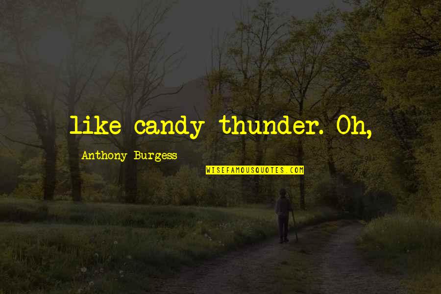 Highley Blessed Quotes By Anthony Burgess: like candy thunder. Oh,