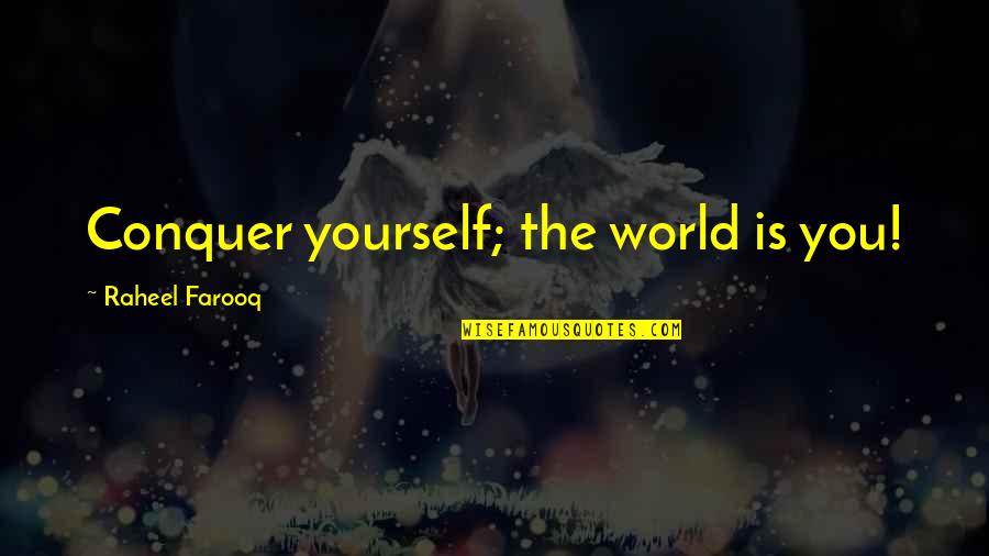Highley Manor Quotes By Raheel Farooq: Conquer yourself; the world is you! Highley Manor Quotes By Raheel Farooq: Conquer yourself; the world is you!