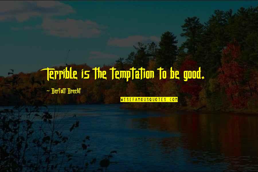 Highley Timothy Quotes By Bertolt Brecht: Terrible is the temptation to be good.