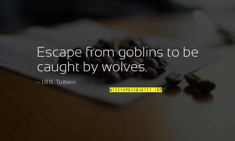 Highlife Magazine Quotes By J.R.R. Tolkien: Escape from goblins to be caught by wolves.