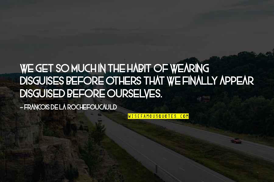 Highlife Technology Quotes By Francois De La Rochefoucauld: We get so much in the habit of Highlife Technology Quotes By Francois De La Rochefoucauld: We get so much in the habit of