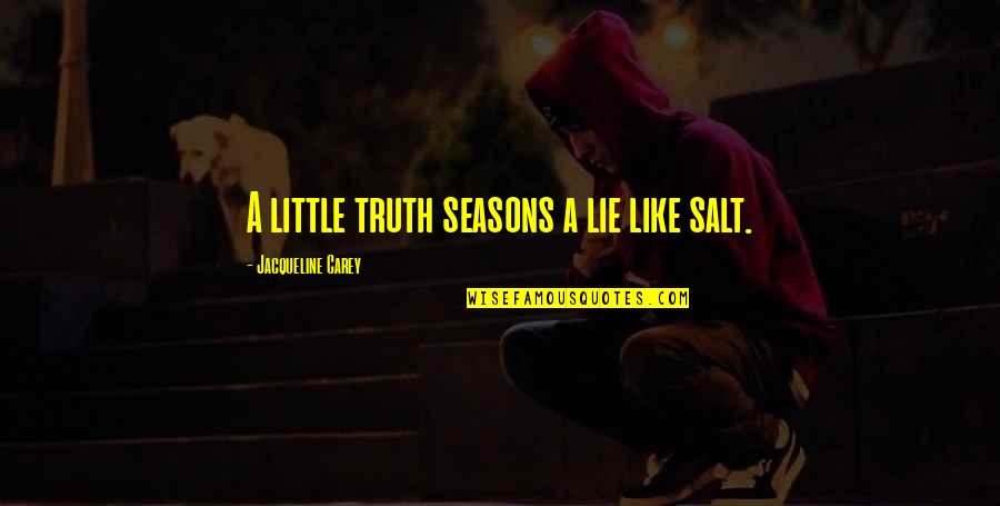 Highlighed Quotes By Jacqueline Carey: A little truth seasons a lie like salt. Highlighed Quotes By Jacqueline Carey: A little truth seasons a lie like salt.