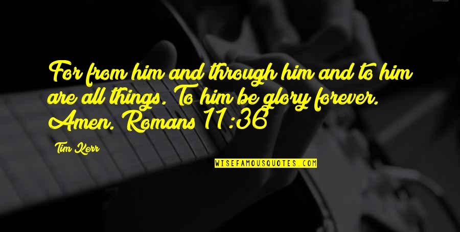 Highlighed Quotes By Tim Kerr: For from him and through him and to Highlighed Quotes By Tim Kerr: For from him and through him and to