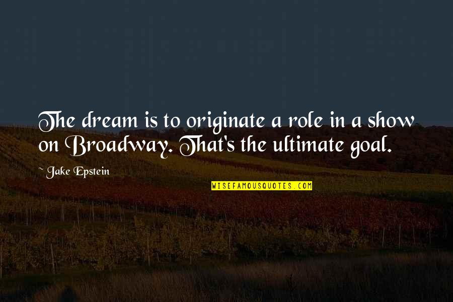 Highlight Love Quotes By Jake Epstein: The dream is to originate a role in