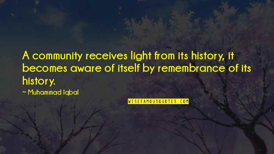 Highlight Love Quotes By Muhammad Iqbal: A community receives light from its history, it