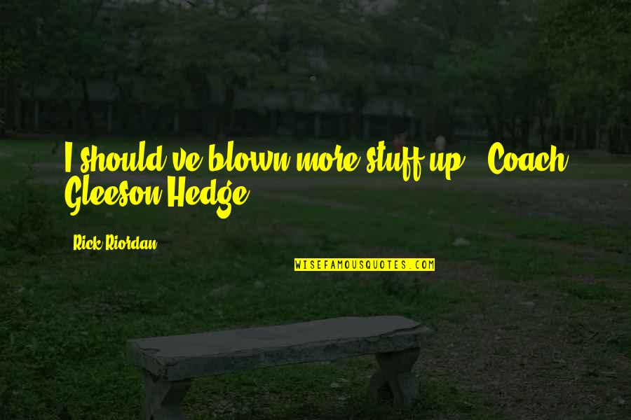 Highlight Love Quotes By Rick Riordan: I should've blown more stuff up. -Coach Gleeson