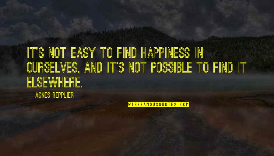 Highlighter Pen Quotes By Agnes Repplier: It's not easy to find happiness in ourselves,