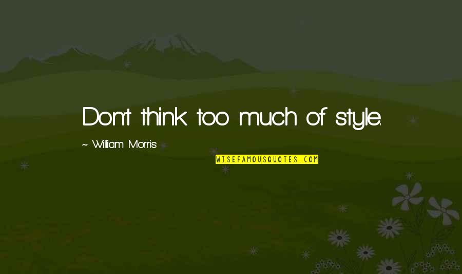 Highlighter Quotes By William Morris: Don't think too much of style.