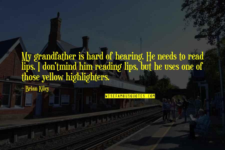 Highlighters Quotes By Brian Kiley: My grandfather is hard of hearing. He needs