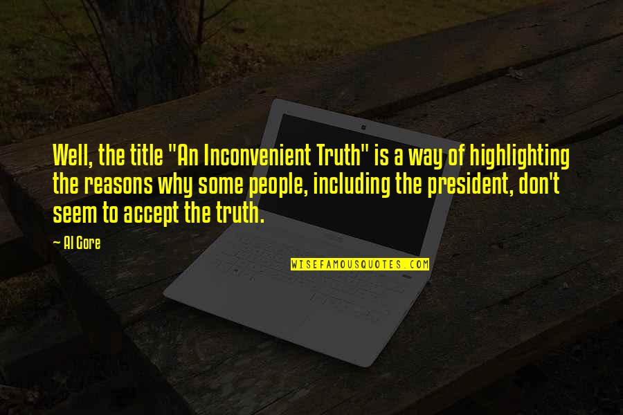 Highlighting Quotes By Al Gore: Well, the title "An Inconvenient Truth" is a