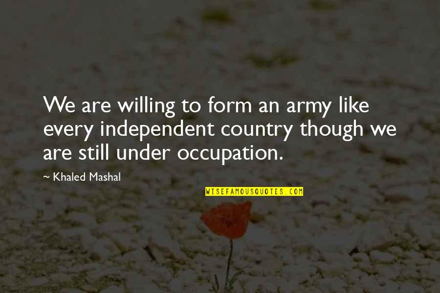 Highlights And Lowlights Quotes By Khaled Mashal: We are willing to form an army like