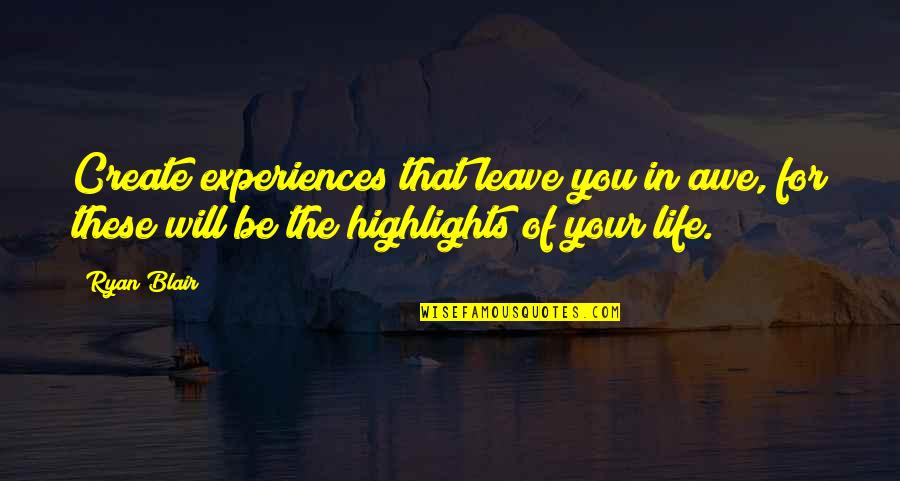 Highlights Of Life Quotes By Ryan Blair: Create experiences that leave you in awe, for
