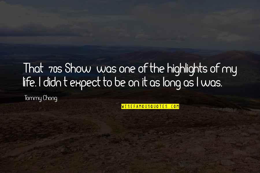 Highlights Of Life Quotes By Tommy Chong: 'That '70s Show' was one of the highlights