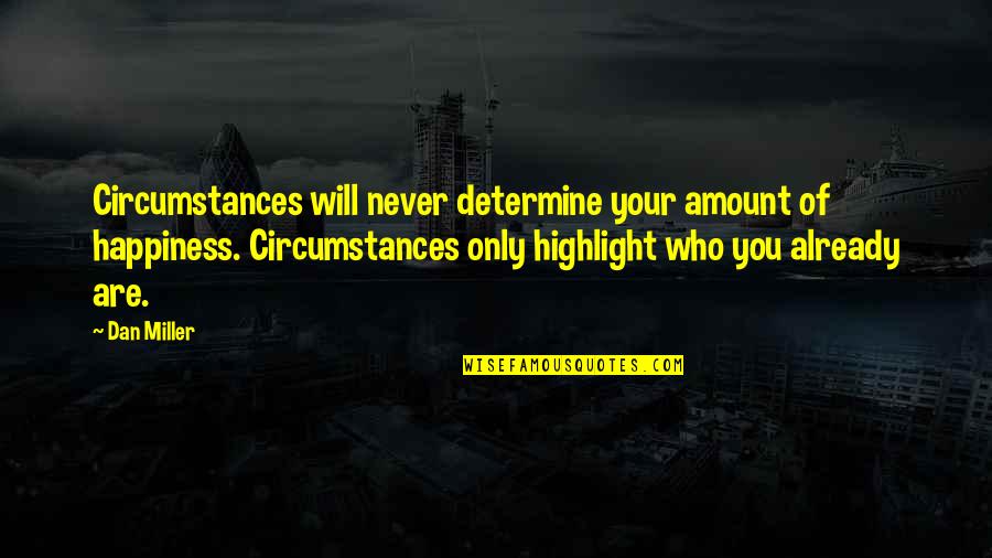 Highlights Quotes By Dan Miller: Circumstances will never determine your amount of happiness.