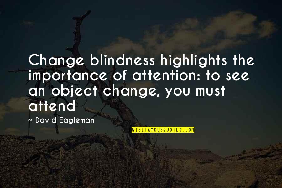 Highlights Quotes By David Eagleman: Change blindness highlights the importance of attention: to