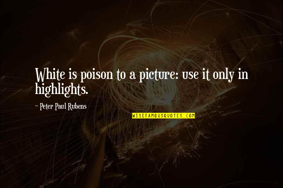 Highlights Quotes By Peter Paul Rubens: White is poison to a picture: use it