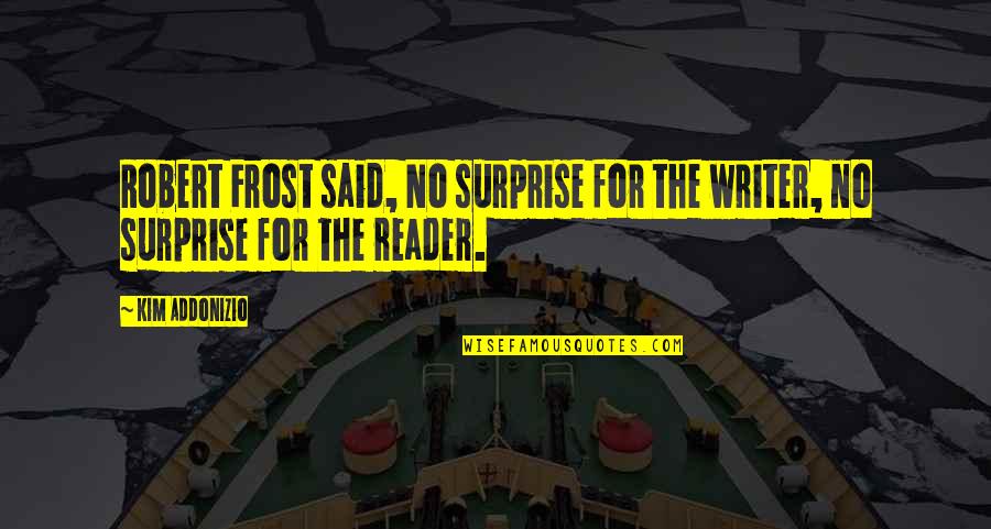 Highlord Darion Quotes By Kim Addonizio: Robert Frost said, No surprise for the writer,