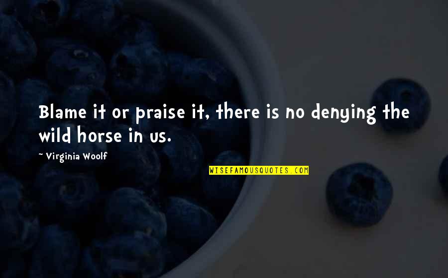 Highly Annoyed Quotes By Virginia Woolf: Blame it or praise it, there is no