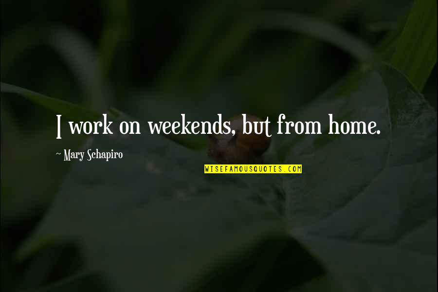 Highly Appreciated Quotes By Mary Schapiro: I work on weekends, but from home.