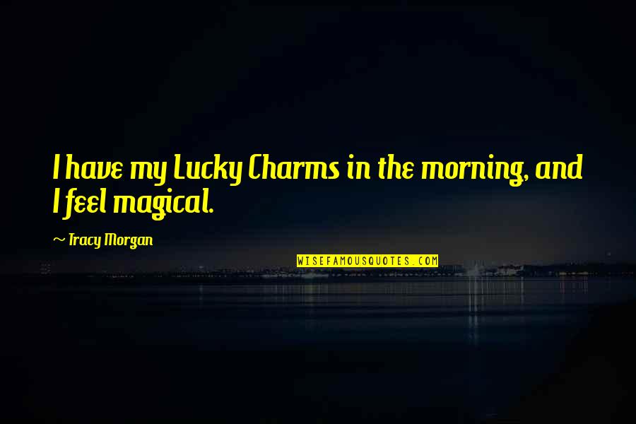 Highly Appreciated Quotes By Tracy Morgan: I have my Lucky Charms in the morning,