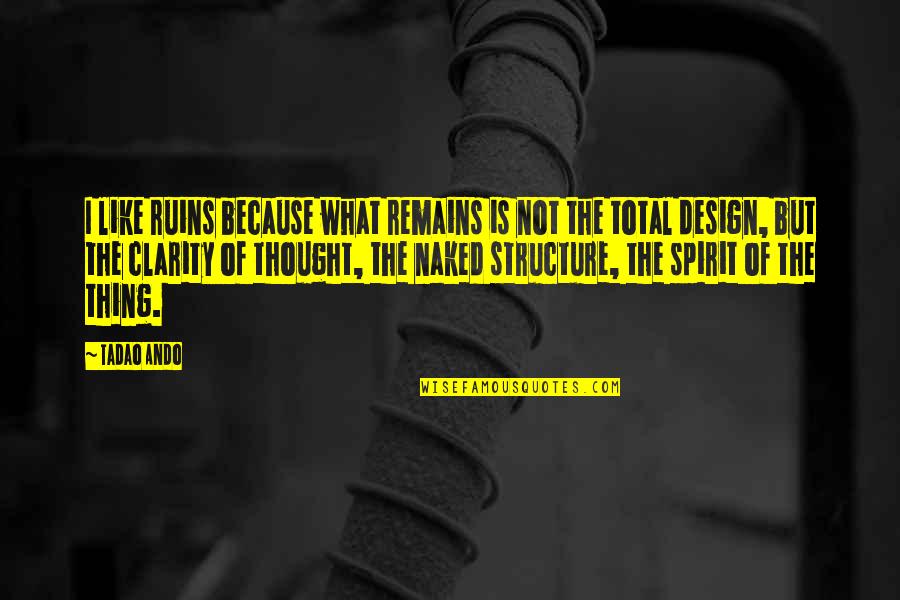 Highly Effective Teams Quotes By Tadao Ando: I like ruins because what remains is not Highly Effective Teams Quotes By Tadao Ando: I like ruins because what remains is not