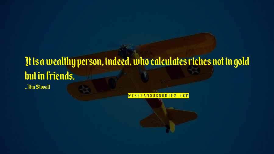 Highly Emotional Quotes By Jim Stovall: It is a wealthy person, indeed, who calculates