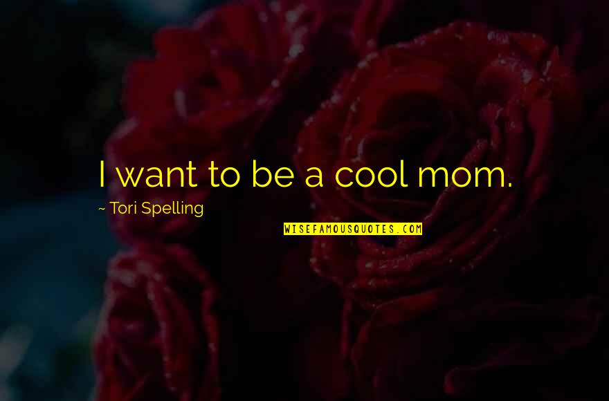 Highly Emotional Quotes By Tori Spelling: I want to be a cool mom.