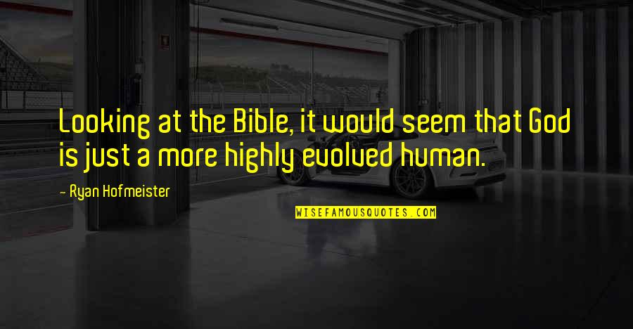 Highly Evolved Quotes By Ryan Hofmeister: Looking at the Bible, it would seem that