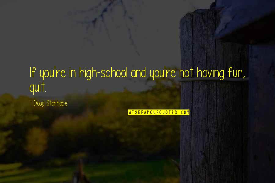 Highly Imaginative Quotes By Doug Stanhope: If you're in high-school and you're not having