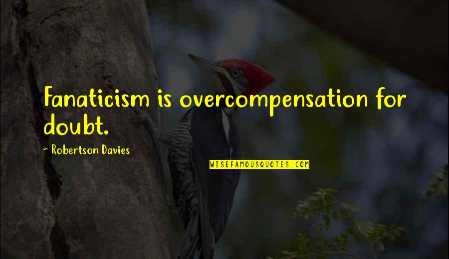 Highly Inspirational Picture Quotes By Robertson Davies: Fanaticism is overcompensation for doubt.