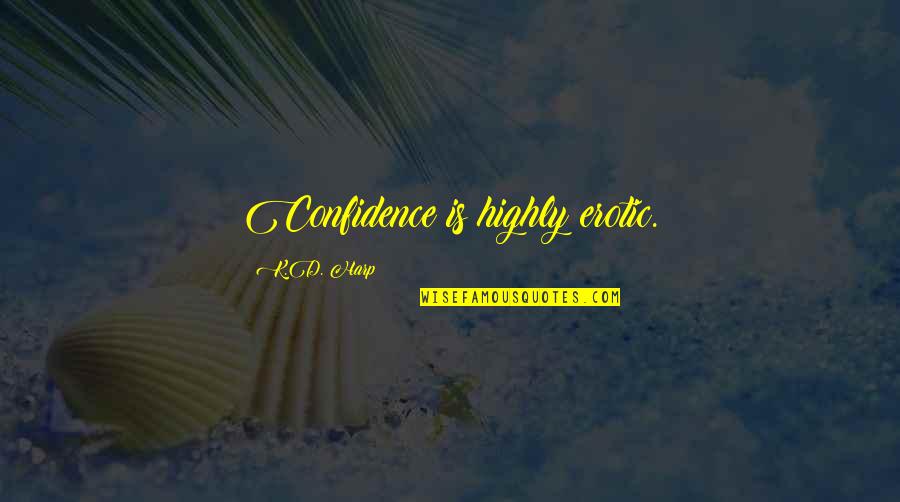 Highly Intelligent Quotes By K.D. Harp: Confidence is highly erotic.