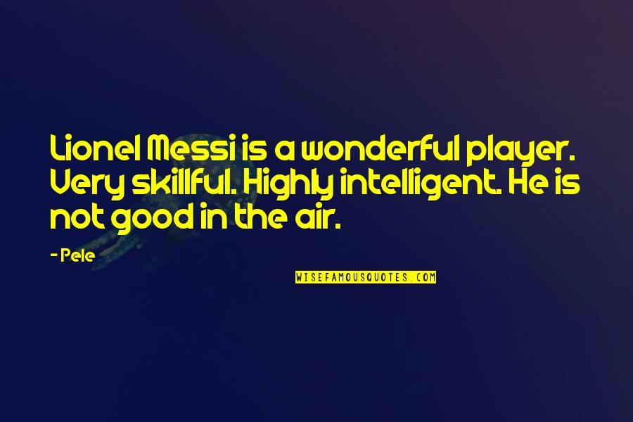 Highly Intelligent Quotes By Pele: Lionel Messi is a wonderful player. Very skillful.