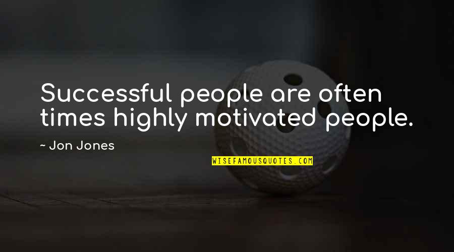 Highly Motivated Quotes By Jon Jones: Successful people are often times highly motivated people.