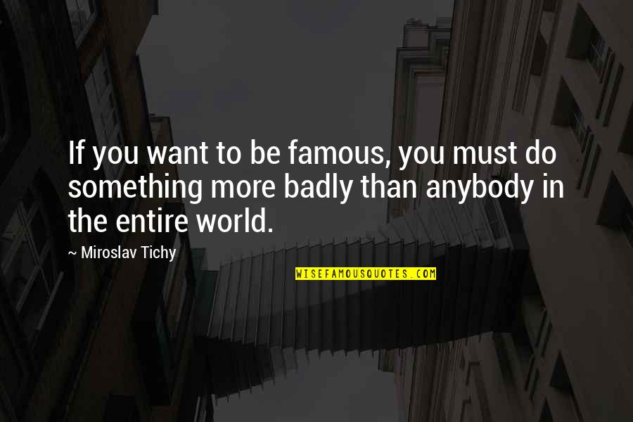 Highly Motivated Quotes By Miroslav Tichy: If you want to be famous, you must