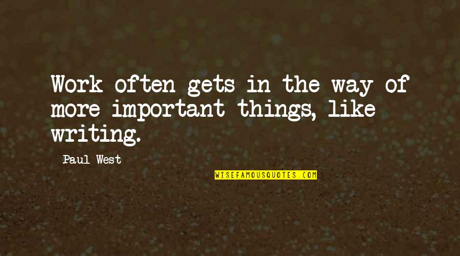 Highly Opinionated Quotes By Paul West: Work often gets in the way of more