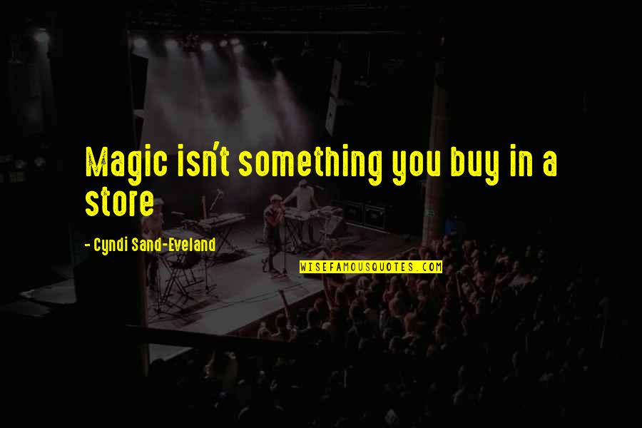 Highly Philosophical Quotes By Cyndi Sand-Eveland: Magic isn't something you buy in a store