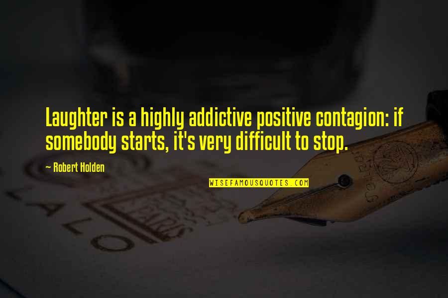 Highly Positive Quotes By Robert Holden: Laughter is a highly addictive positive contagion: if